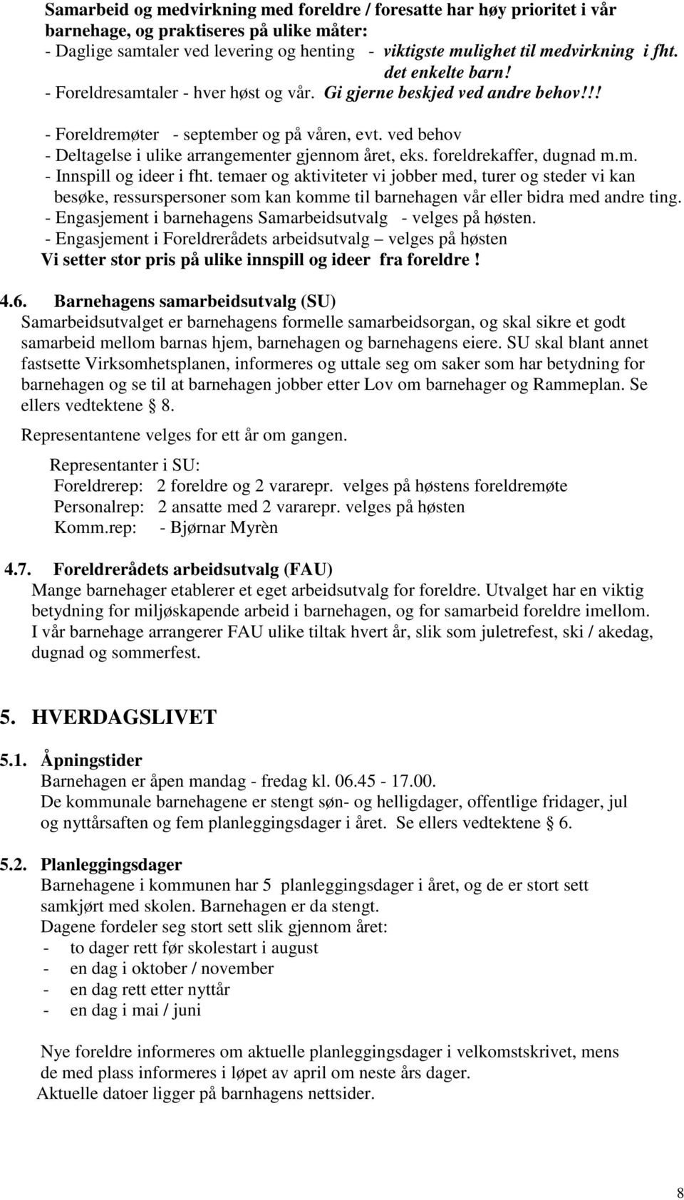 ved behov - Deltagelse i ulike arrangementer gjennom året, eks. foreldrekaffer, dugnad m.m. - Innspill og ideer i fht.