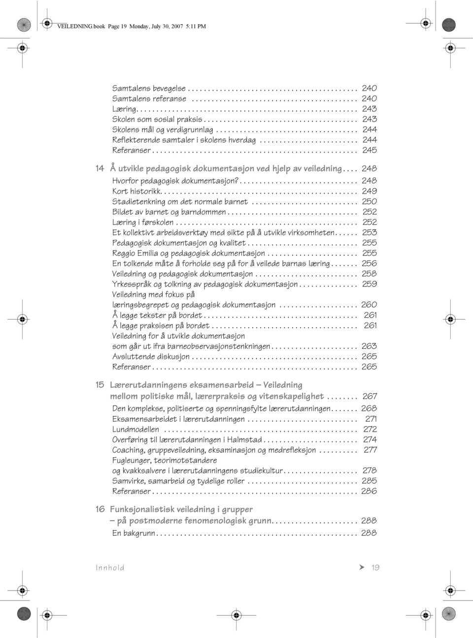 ................................... 244 Reflekterende samtaler i skolens hverdag......................... 244 Referanser.................................................... 245 14 Å utvikle pedagogisk dokumentasjon ved hjelp av veiledning.