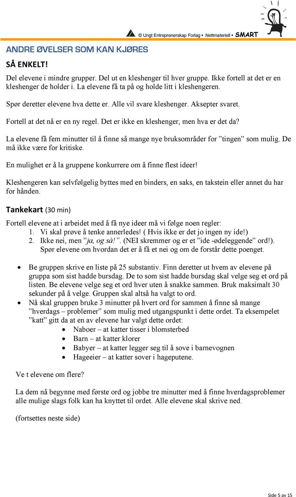 Fortell at det nå er en ny regel. Det er ikke en kleshenger, men hva er det da? La elevene få fem minutter til å finne så mange nye bruksområder for tingen som mulig. De må ikke være for kritiske.