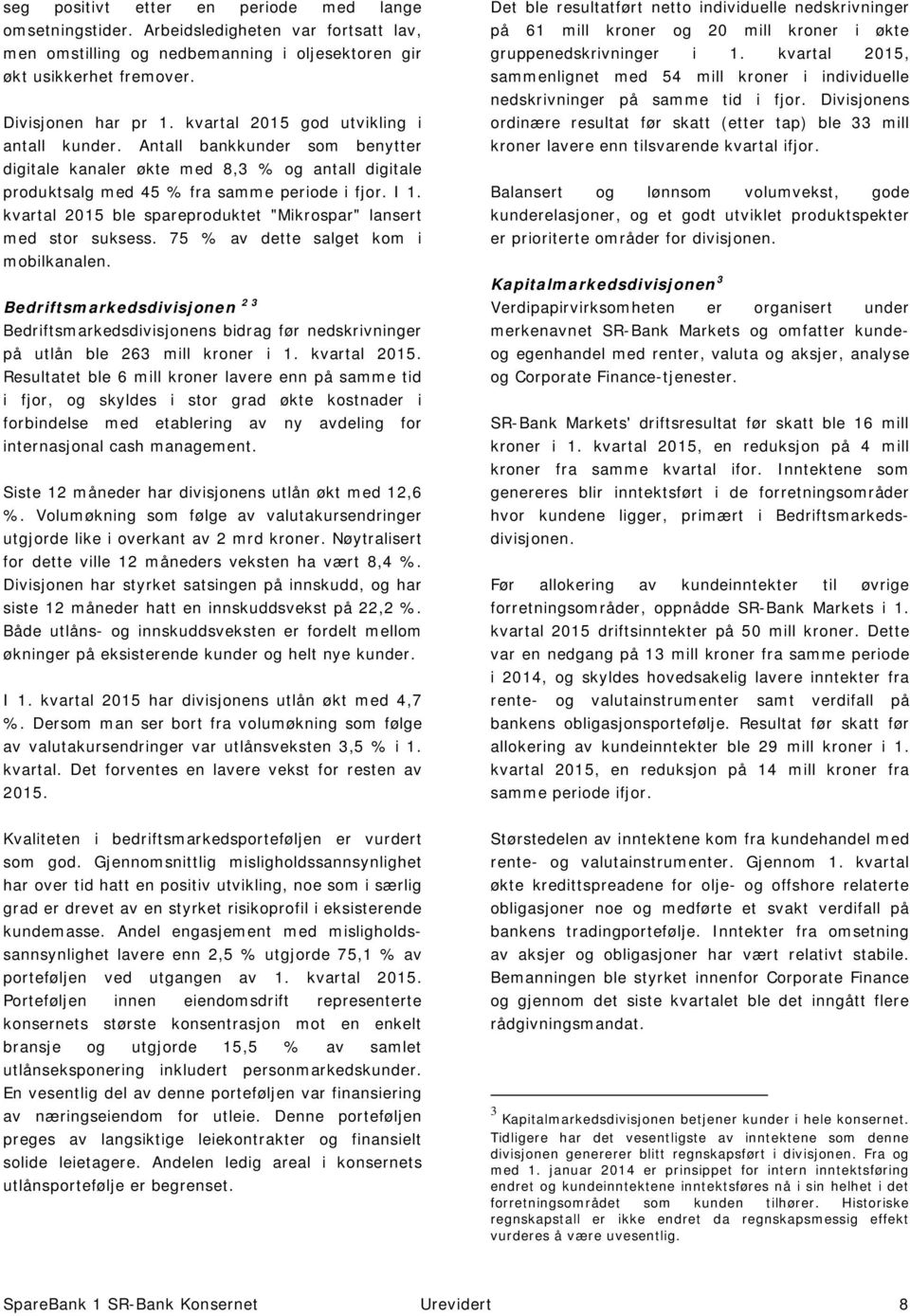 kvartal 2015 ble spareproduktet "Mikrospar" lansert med stor suksess. 75 % av dette salget kom i mobilkanalen.