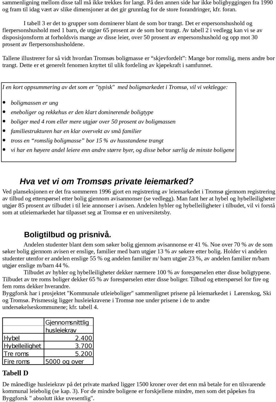 ringer, kfr. foran. I tabell 3 er det to grupper som dominerer blant de som bor trangt. Det er enpersonshushold og flerpersonshushold med 1 barn, de utgjør 65 prosent av de som bor trangt.