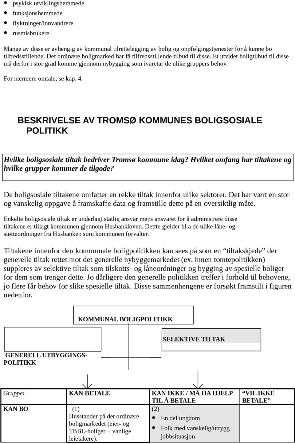 Et utvidet boligtilbud til disse må derfor i stor grad komme gjennom nybygging som ivaretar de ulike gruppers behov. For nærmere omtale, se kap. 4.