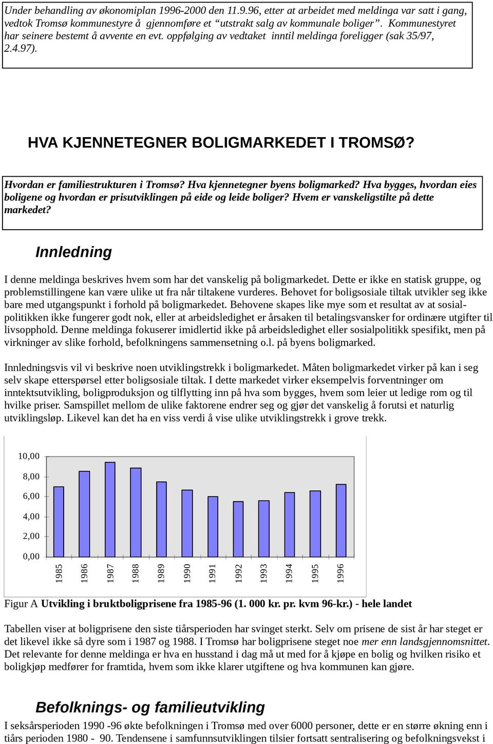 Hvordan er familiestrukturen i Tromsø? Hva kjennetegner byens boligmarked? Hva bygges, hvordan eies boligene og hvordan er prisutviklingen på eide og leide boliger?