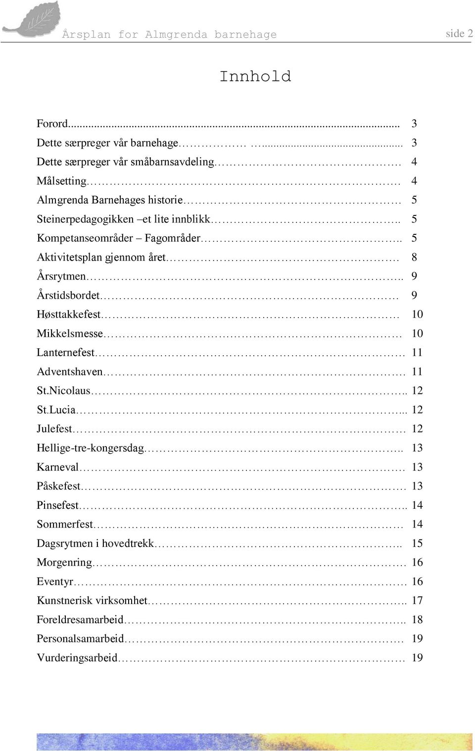 . 9 Årstidsbordet 9 Høsttakkefest 10 Mikkelsmesse 10 Lanternefest 11 Adventshaven. 11 St.Nicolaus.. 12 St.Lucia... 12 Julefest 12 Hellige-tre-kongersdag.