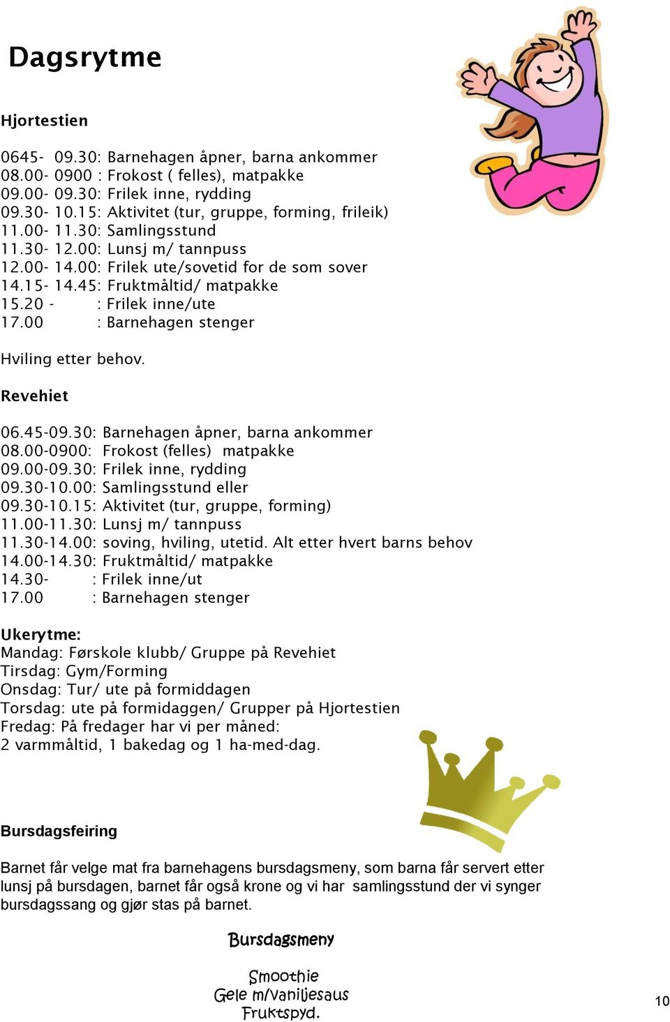 00 : Barnehagen stenger Hviling etter behov. Revehiet 06.45-09.30: Barnehagen åpner, barna ankommer 08.00-0900: Frokost (felles) matpakke 09.00-09.30: Frilek inne, rydding 09.30-10.