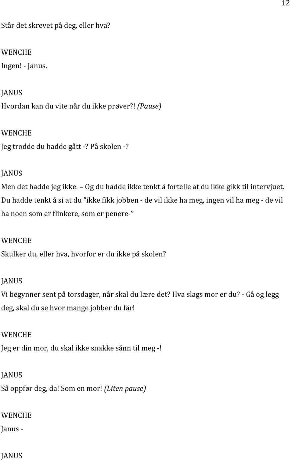 Du hadde tenkt å si at du ikke fikk jobben - de vil ikke ha meg, ingen vil ha meg - de vil ha noen som er flinkere, som er penere- Skulker du, eller hva, hvorfor