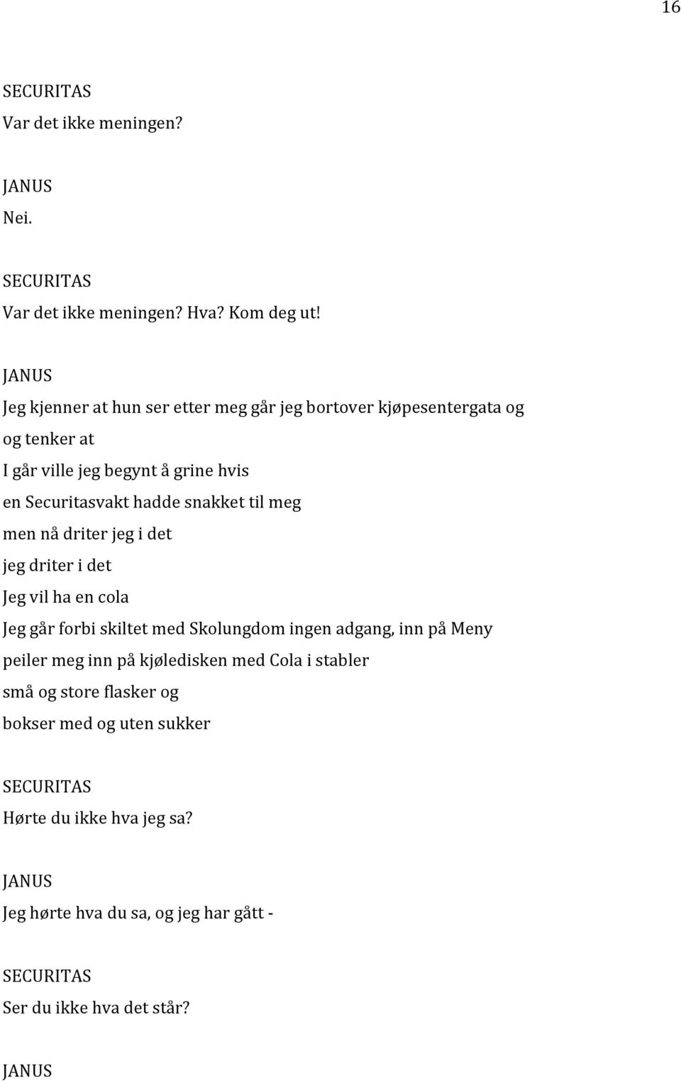 snakket til meg men nå driter jeg i det jeg driter i det Jeg vil ha en cola Jeg går forbi skiltet med Skolungdom ingen adgang, inn på Meny