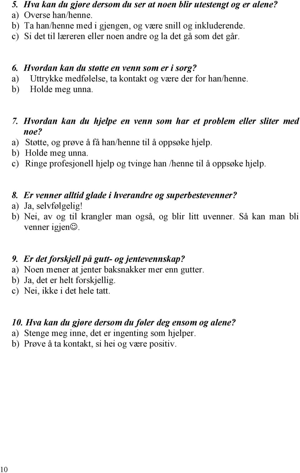 Hvordan kan du hjelpe en venn som har et problem eller sliter med noe? a) Støtte, og prøve å få han/henne til å oppsøke hjelp. b) Holde meg unna.