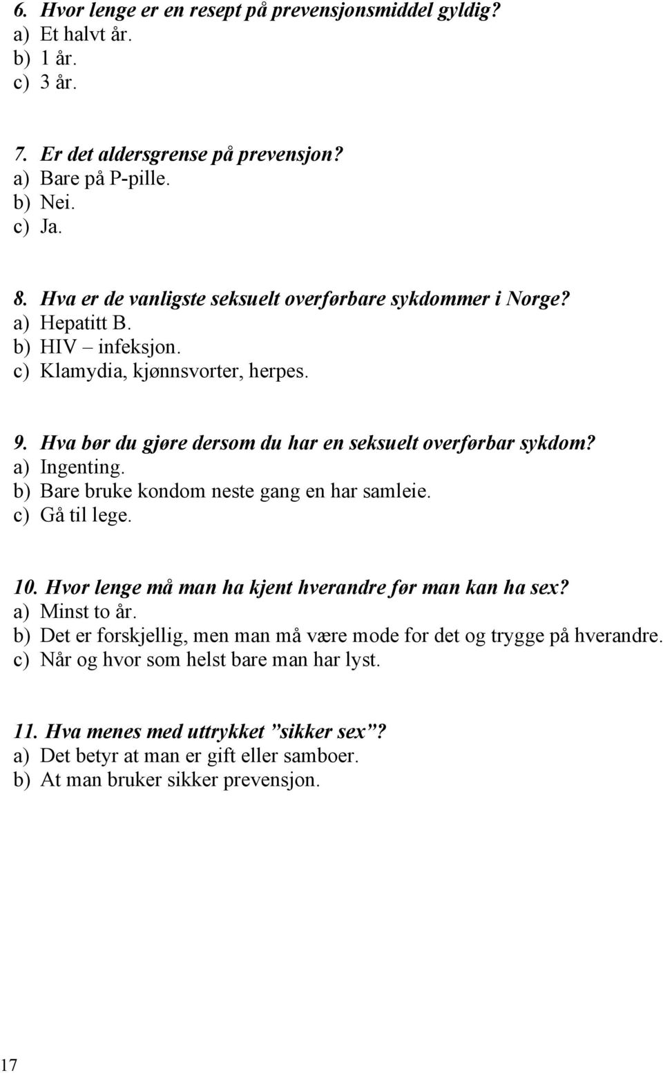 Hva bør du gjøre dersom du har en seksuelt overførbar sykdom? a) Ingenting. b) Bare bruke kondom neste gang en har samleie. c) Gå til lege. 10.