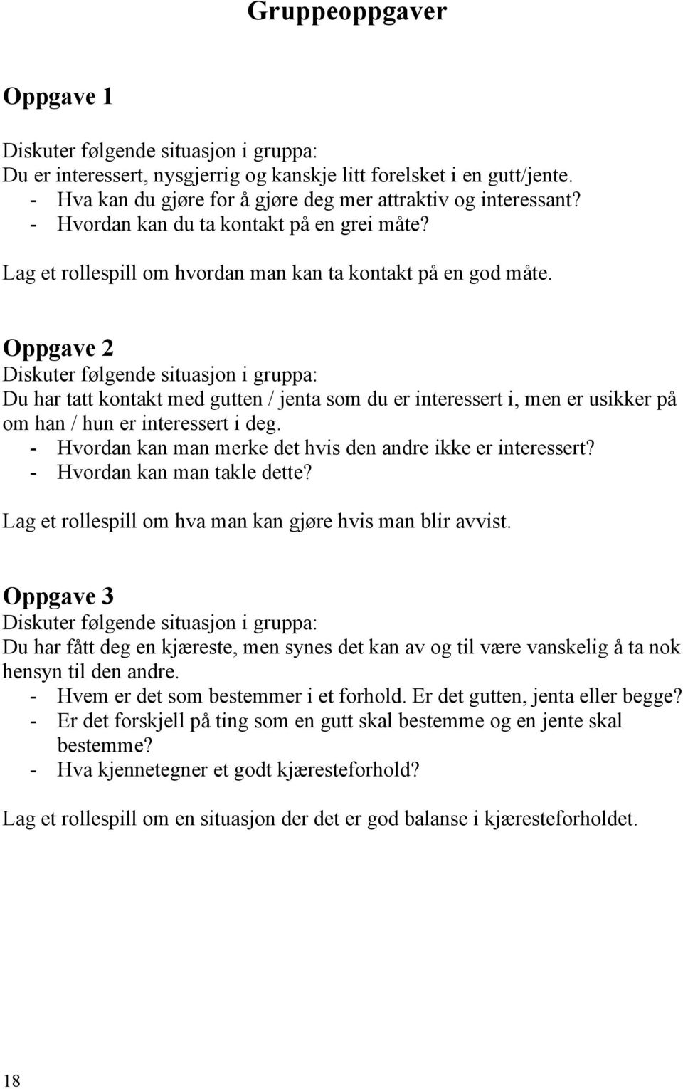 Oppgave 2 Diskuter følgende situasjon i gruppa: Du har tatt kontakt med gutten / jenta som du er interessert i, men er usikker på om han / hun er interessert i deg.