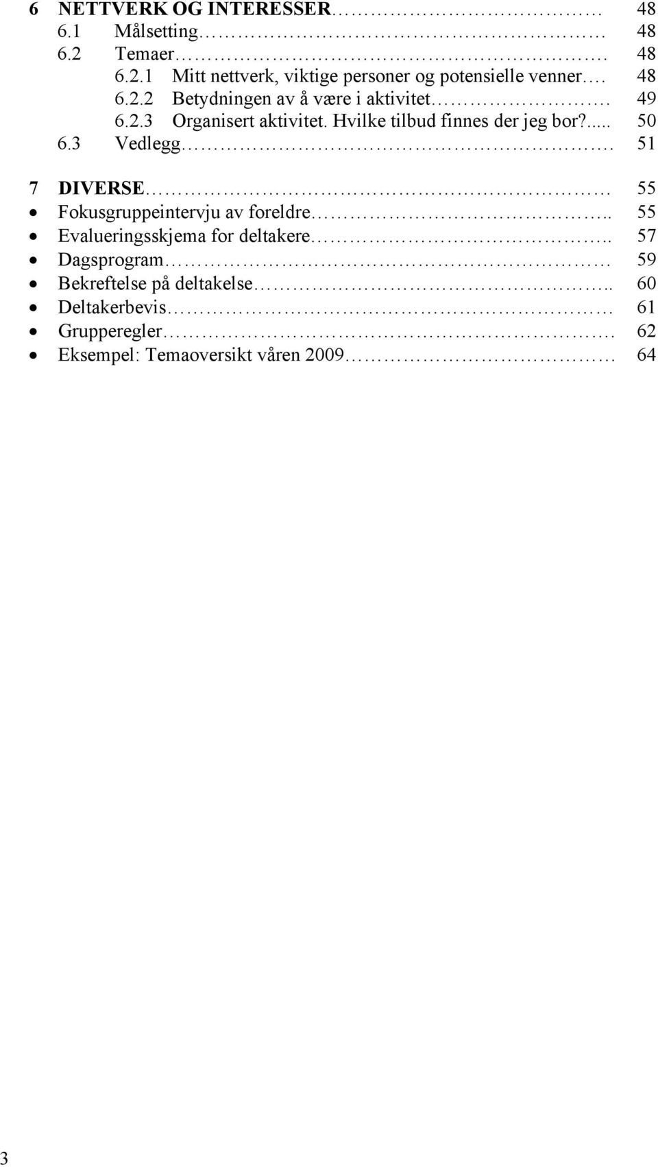 3 Vedlegg. 51 7 DIVERSE 55 Fokusgruppeintervju av foreldre.. 55 Evalueringsskjema for deltakere.