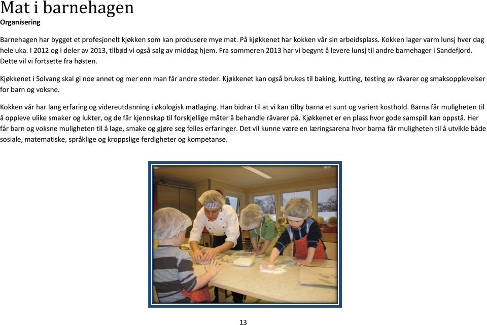 Kjøkkenet i Solvang skal gi noe annet og mer enn man får andre steder. Kjøkkenet kan også brukes til baking, kutting, testing av råvarer og smaksopplevelser for barn og voksne.