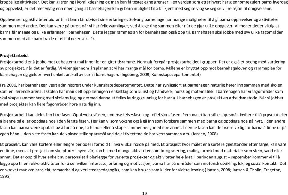 til omgivelsene. Opplevelser og aktiviteter bidrar til at barn får utvidet sine erfaringer. Solvang barnehage har mange muligheter til å gi barna opplevelser og aktiviteter sammen med andre.