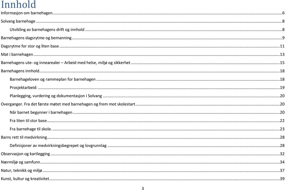 .. 19 Planlegging, vurdering og dokumentasjon i Solvang... 20 Overganger. Fra det første møtet med barnehagen og frem mot skolestart... 20 Når barnet begynner i barnehagen... 20 Fra liten til stor base.