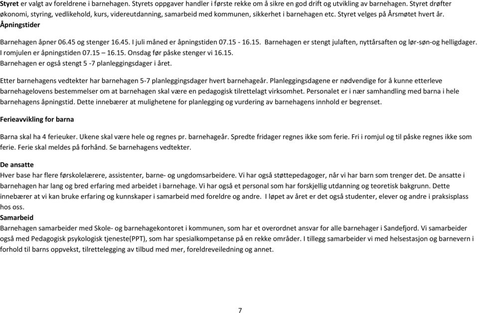 45 og stenger 16.45. I juli måned er åpningstiden 07.15-16.15. Barnehagen er stengt julaften, nyttårsaften og lør-søn-og helligdager. I romjulen er åpningstiden 07.15 16.15. Onsdag før påske stenger vi 16.