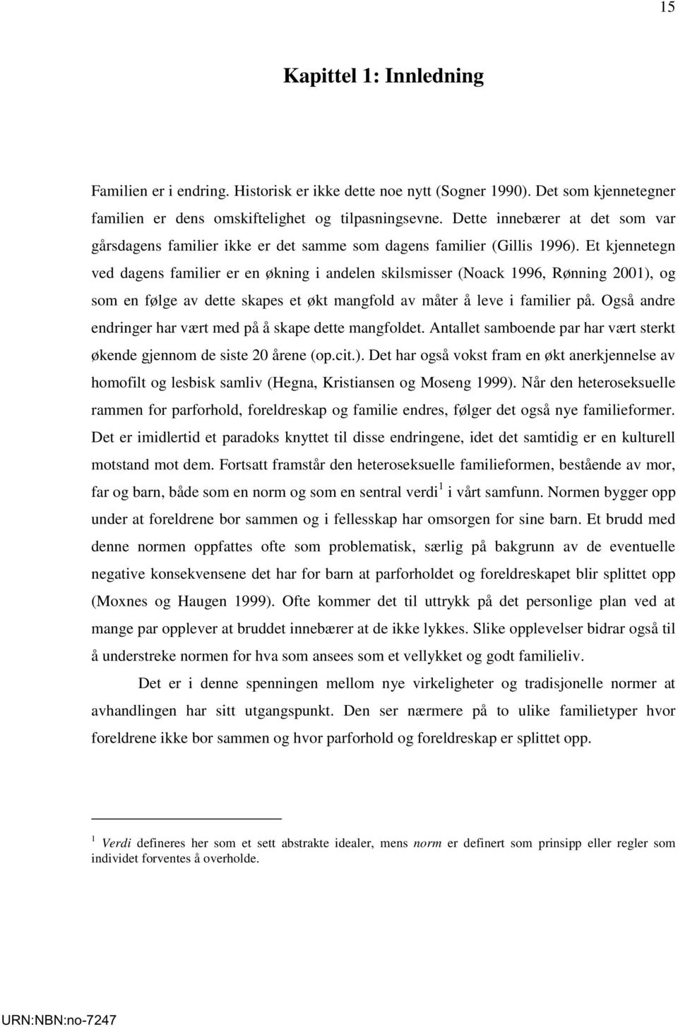 Et kjennetegn ved dagens familier er en økning i andelen skilsmisser (Noack 1996, Rønning 2001), og som en følge av dette skapes et økt mangfold av måter å leve i familier på.