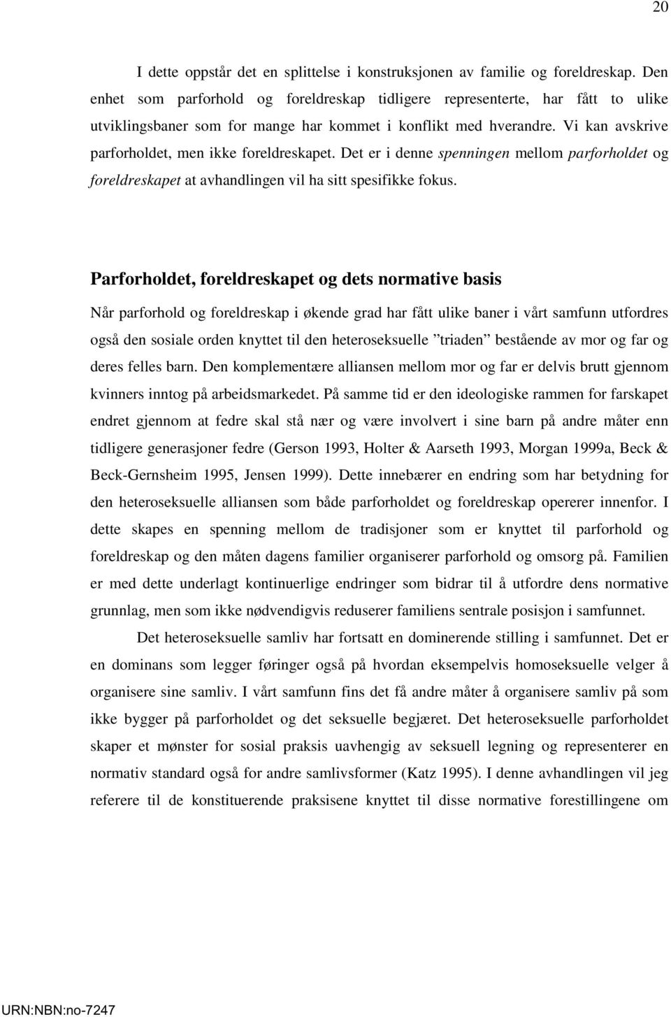 Vi kan avskrive parforholdet, men ikke foreldreskapet. Det er i denne spenningen mellom parforholdet og foreldreskapet at avhandlingen vil ha sitt spesifikke fokus.