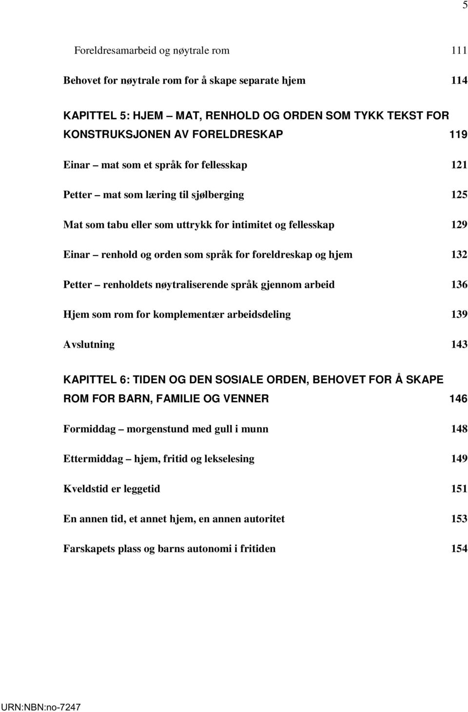 Petter renholdets nøytraliserende språk gjennom arbeid 136 Hjem som rom for komplementær arbeidsdeling 139 Avslutning 143 KAPITTEL 6: TIDEN OG DEN SOSIALE ORDEN, BEHOVET FOR Å SKAPE ROM FOR BARN,