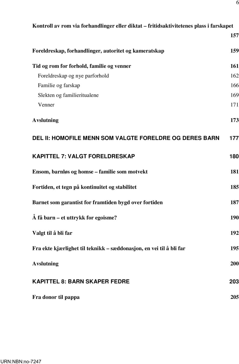 VALGT FORELDRESKAP 180 Ensom, barnløs og homse familie som motvekt 181 Fortiden, et tegn på kontinuitet og stabilitet 185 Barnet som garantist for framtiden bygd over fortiden 187 Å få barn