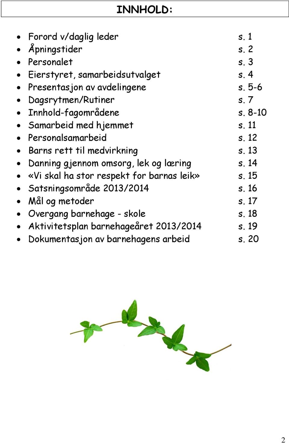 12 Barns rett til medvirkning s. 13 Danning gjennom omsorg, lek og læring s. 14 «Vi skal ha stor respekt for barnas leik» s.