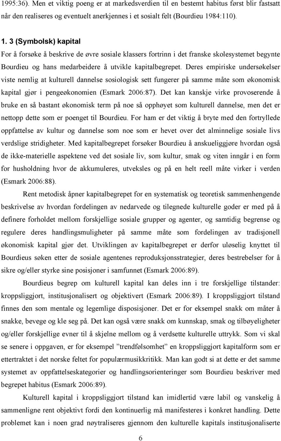 Deres empiriske undersøkelser viste nemlig at kulturell dannelse sosiologisk sett fungerer på samme måte som økonomisk kapital gjør i pengeøkonomien (Esmark 2006:87).