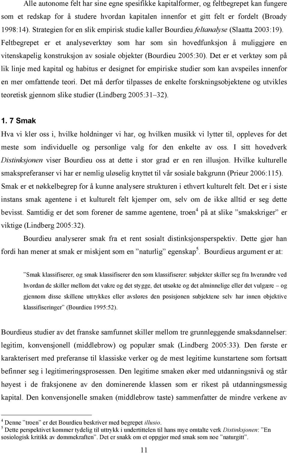 Feltbegrepet er et analyseverktøy som har som sin hovedfunksjon å muliggjøre en vitenskapelig konstruksjon av sosiale objekter (Bourdieu 2005:30).