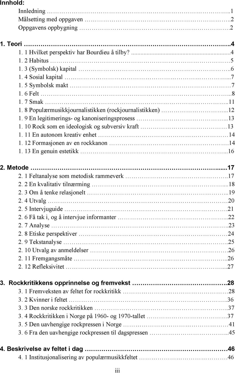 10 Rock som en ideologisk og subversiv kraft 13 1. 11 En autonom kreativ enhet 14 1. 12 Formasjonen av en rockkanon.14 1. 13 En genuin estetikk...16 2. Metode...17 2.