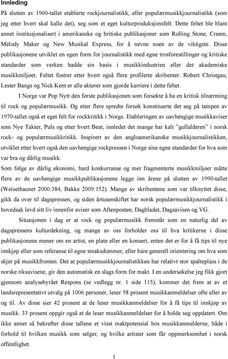 Disse publikasjonene utviklet en egen form for journalistikk med egne trosforestillinger og kritiske standarder som verken hadde sin basis i musikkindustrien eller det akademiske musikkmiljøet.