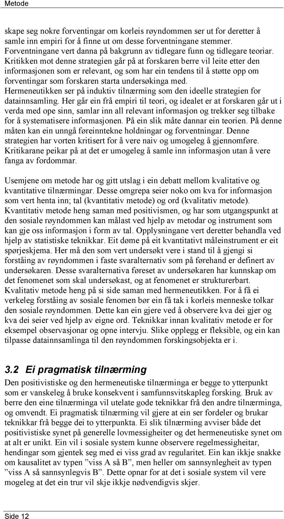 Kritikken mot denne strategien går på at forskaren berre vil leite etter den informasjonen som er relevant, og som har ein tendens til å støtte opp om forventingar som forskaren starta undersøkinga