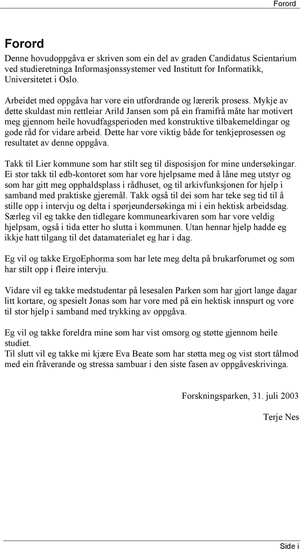 Mykje av dette skuldast min rettleiar Arild Jansen som på ein framifrå måte har motivert meg gjennom heile hovudfagsperioden med konstruktive tilbakemeldingar og gode råd for vidare arbeid.