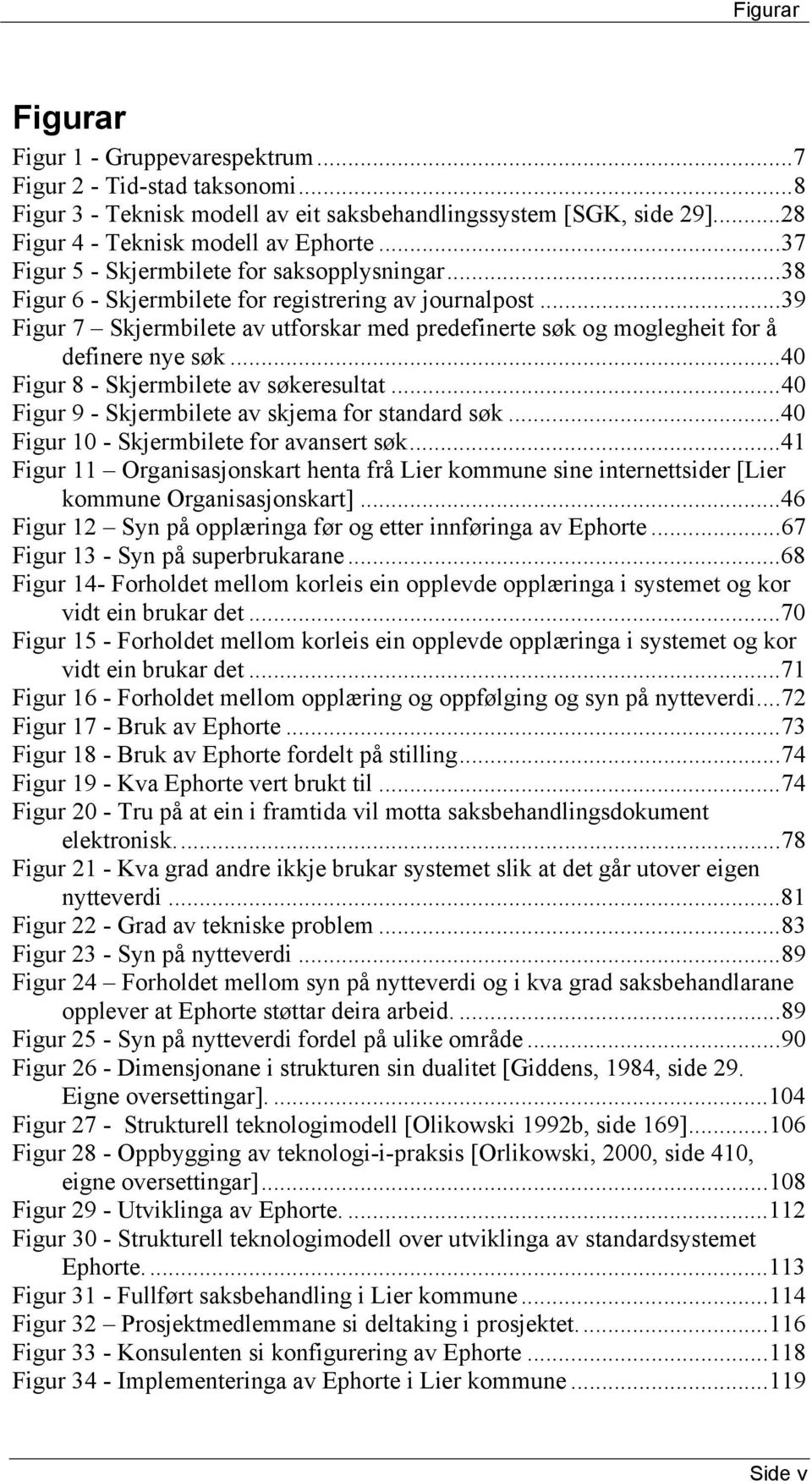 ..39 Figur 7 Skjermbilete av utforskar med predefinerte søk og moglegheit for å definere nye søk...40 Figur 8 - Skjermbilete av søkeresultat...40 Figur 9 - Skjermbilete av skjema for standard søk.