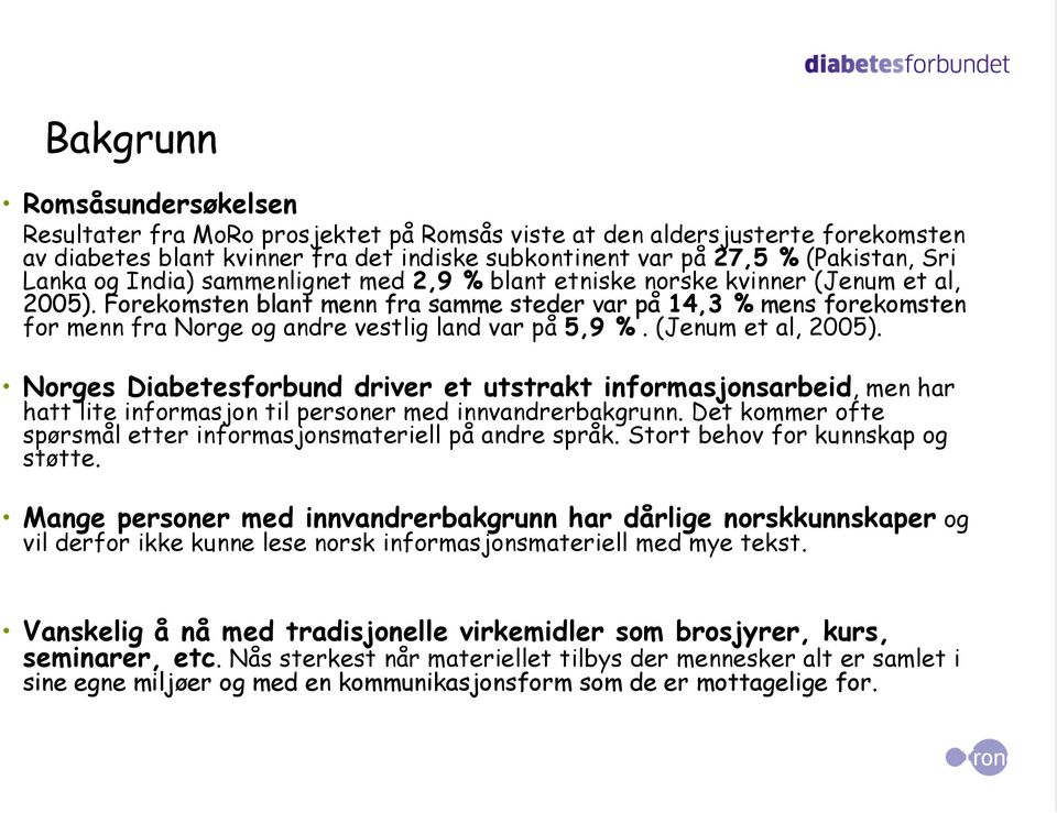 Forekomsten blant menn fra samme steder var på 14,3 % mens forekomsten for menn fra Norge og andre vestlig land var på 5,9 %. (Jenum et al, 2005).