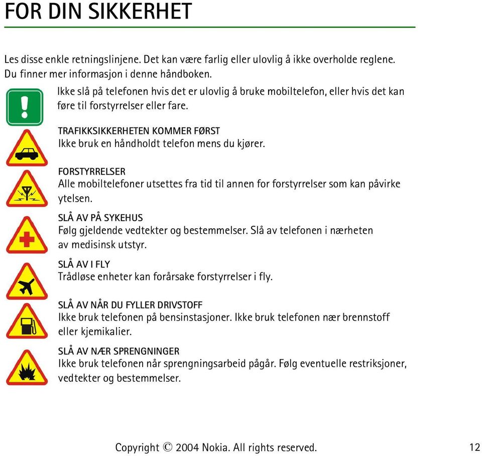 FORSTYRRELSER Alle mobiltelefoner utsettes fra tid til annen for forstyrrelser som kan påvirke ytelsen. SLÅ AV PÅ SYKEHUS Følg gjeldende vedtekter og bestemmelser.