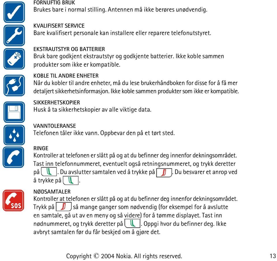 KOBLE TIL ANDRE ENHETER Når du kobler til andre enheter, må du lese brukerhåndboken for disse for å få mer detaljert sikkerhetsinformasjon. Ikke koble sammen produkter som ikke er kompatible.