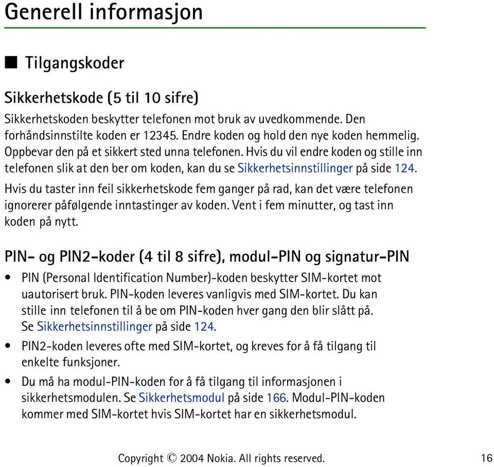 Hvis du vil endre koden og stille inn telefonen slik at den ber om koden, kan du se Sikkerhetsinnstillinger på side 124.