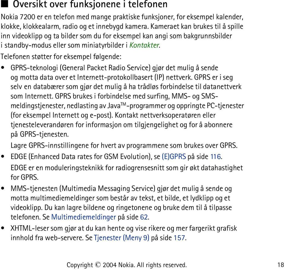 Telefonen støtter for eksempel følgende: GPRS-teknologi (General Packet Radio Service) gjør det mulig å sende og motta data over et Internett-protokollbasert (IP) nettverk.