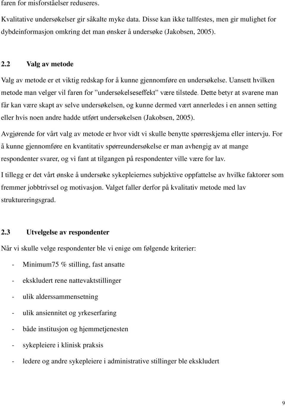 05). 2.2 Valg av metode Valg av metode er et viktig redskap for å kunne gjennomføre en undersøkelse. Uansett hvilken metode man velger vil faren for undersøkelseseffekt være tilstede.