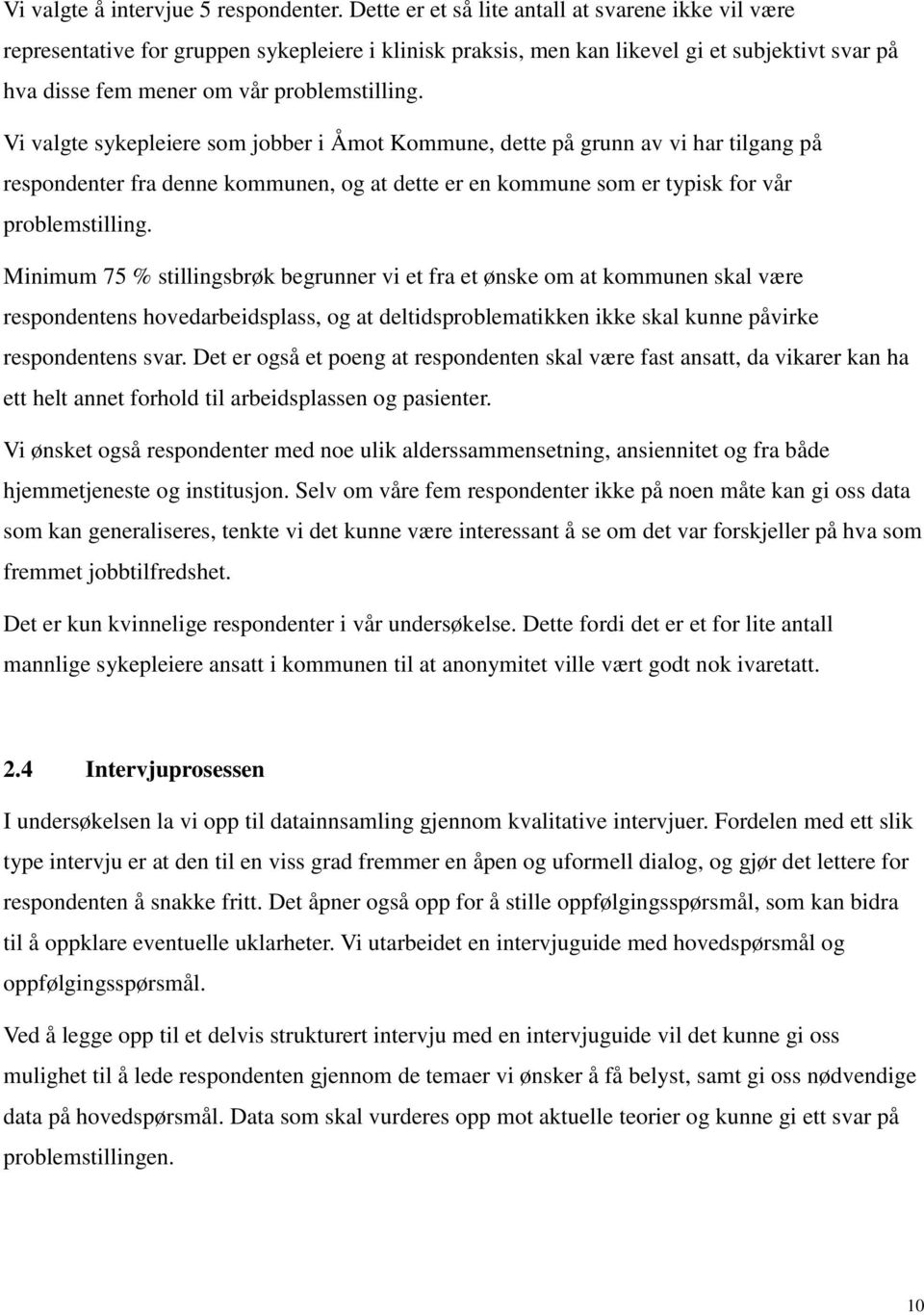 Vi valgte sykepleiere som jobber i Åmot Kommune, dette på grunn av vi har tilgang på respondenter fra denne kommunen, og at dette er en kommune som er typisk for vår problemstilling.