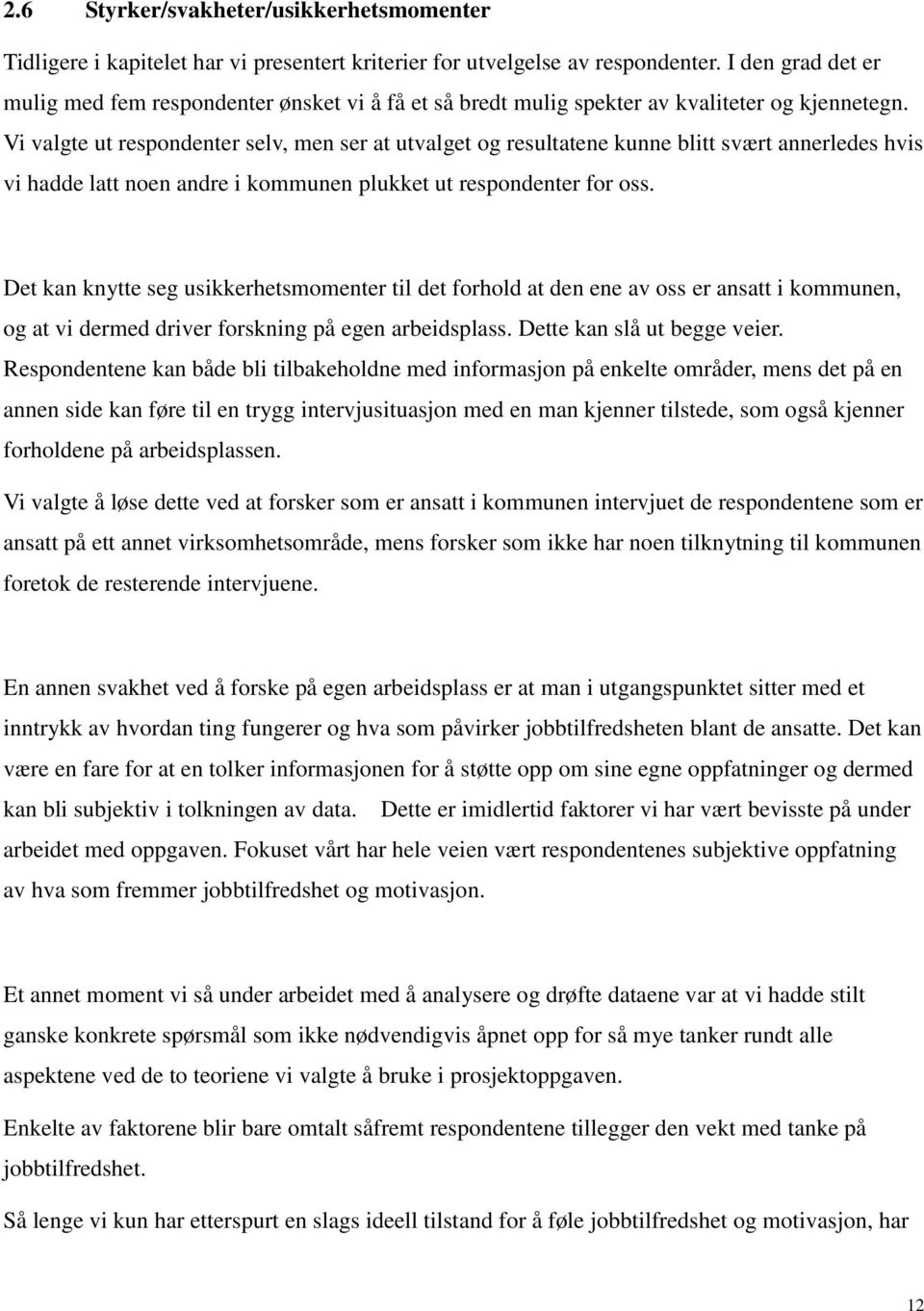 Vi valgte ut respondenter selv, men ser at utvalget og resultatene kunne blitt svært annerledes hvis vi hadde latt noen andre i kommunen plukket ut respondenter for oss.