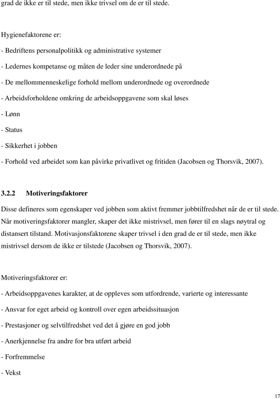 overordnede - Arbeidsforholdene omkring de arbeidsoppgavene som skal løses - Lønn - Status - Sikkerhet i jobben - Forhold ved arbeidet som kan påvirke privatlivet og fritiden (Jacobsen og Thorsvik,