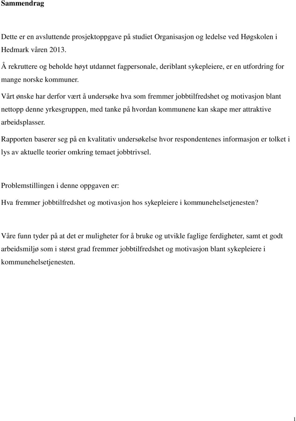 Vårt ønske har derfor vært å undersøke hva som fremmer jobbtilfredshet og motivasjon blant nettopp denne yrkesgruppen, med tanke på hvordan kommunene kan skape mer attraktive arbeidsplasser.