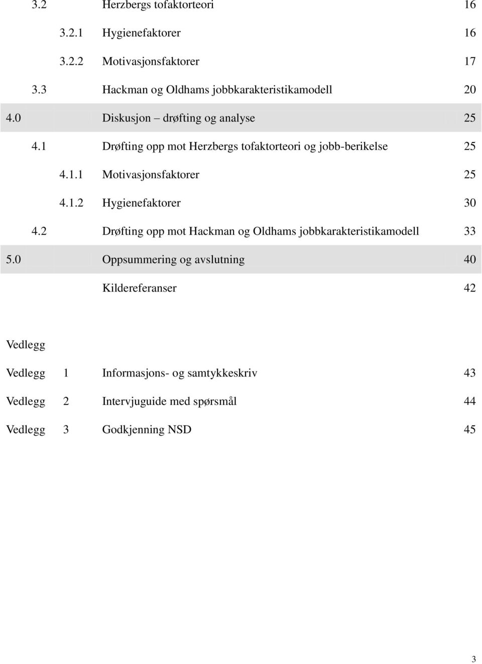 1 Drøfting opp mot Herzbergs tofaktorteori og jobb-berikelse 25 4.1.1 Motivasjonsfaktorer 25 4.1.2 Hygienefaktorer 30 4.