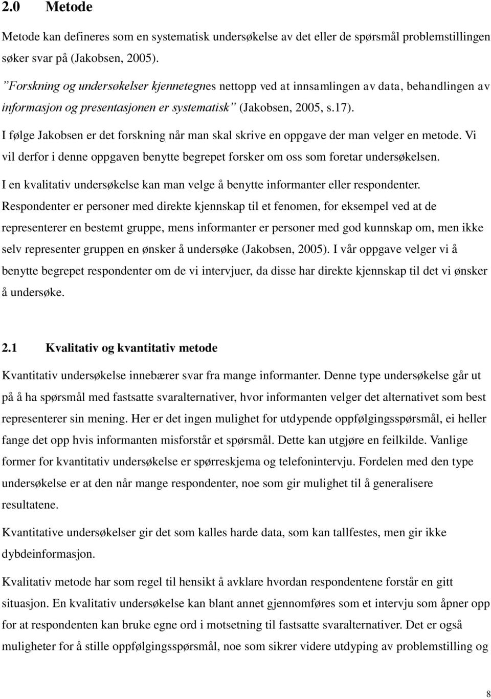 I følge Jakobsen er det forskning når man skal skrive en oppgave der man velger en metode. Vi vil derfor i denne oppgaven benytte begrepet forsker om oss som foretar undersøkelsen.