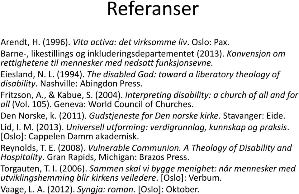 Interpreting disability: a church of all and for all (Vol. 105). Geneva: World Council of Churches. Den Norske, k. (2011). Gudstjeneste for Den norske kirke. Stavanger: Eide. Lid, I. M. (2013).