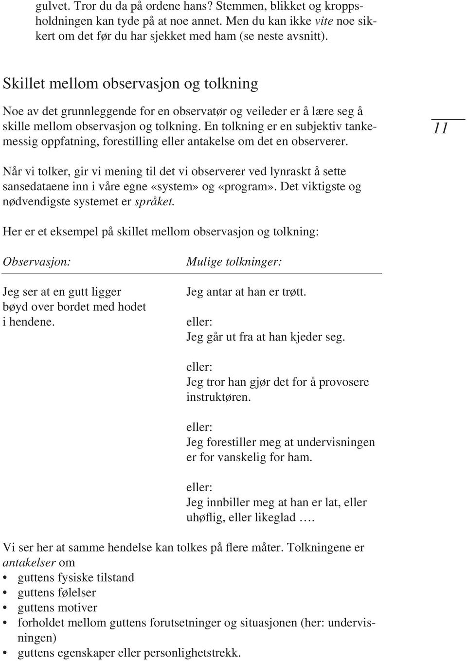 En tolkning er en subjektiv tankemessig oppfatning, forestilling eller antakelse om det en observerer.