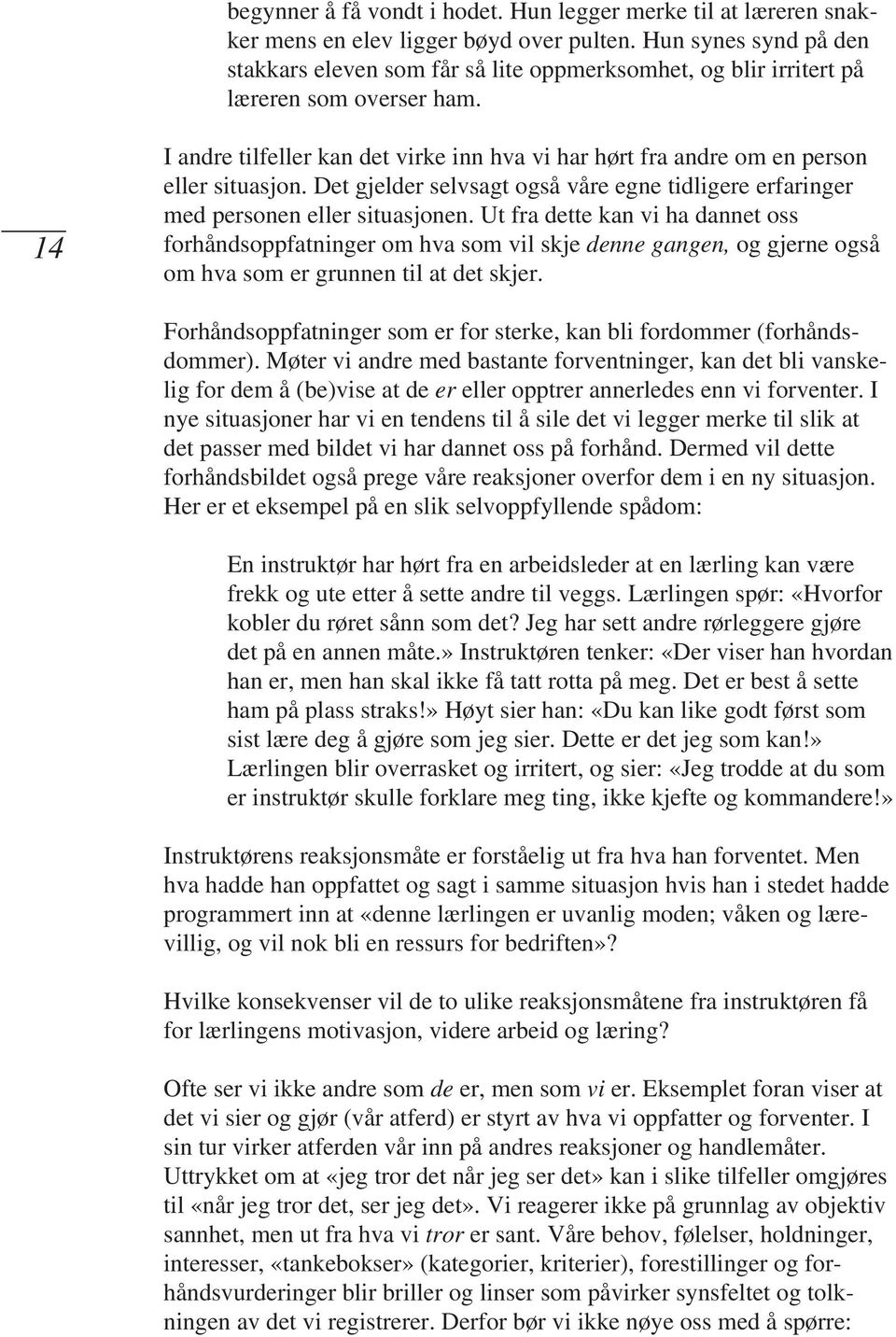 14 I andre tilfeller kan det virke inn hva vi har hørt fra andre om en person eller situasjon. Det gjelder selvsagt også våre egne tidligere erfaringer med personen eller situasjonen.