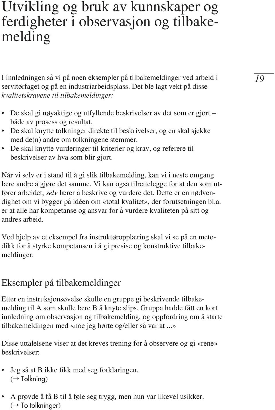 De skal knytte tolkninger direkte til beskrivelser, og en skal sjekke med de(n) andre om tolkningene stemmer.