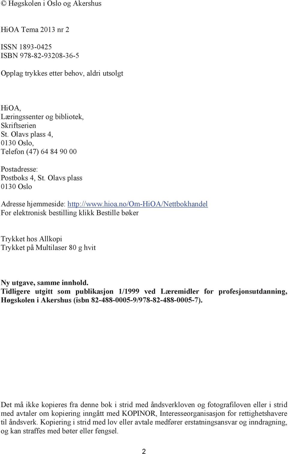 no/om-hioa/nettbokhandel For elektronisk bestilling klikk Bestille bøker Trykket hos Allkopi Trykket på Multilaser 80 g hvit Ny utgave, samme innhold.