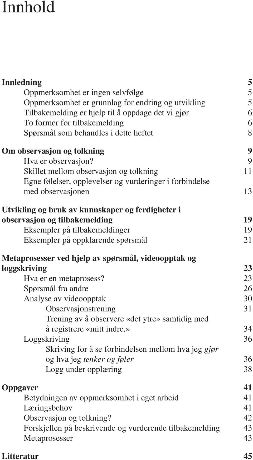 9 Skillet mellom observasjon og tolkning 11 Egne følelser, opplevelser og vurderinger i forbindelse med observasjonen 13 Utvikling og bruk av kunnskaper og ferdigheter i observasjon og tilbakemelding