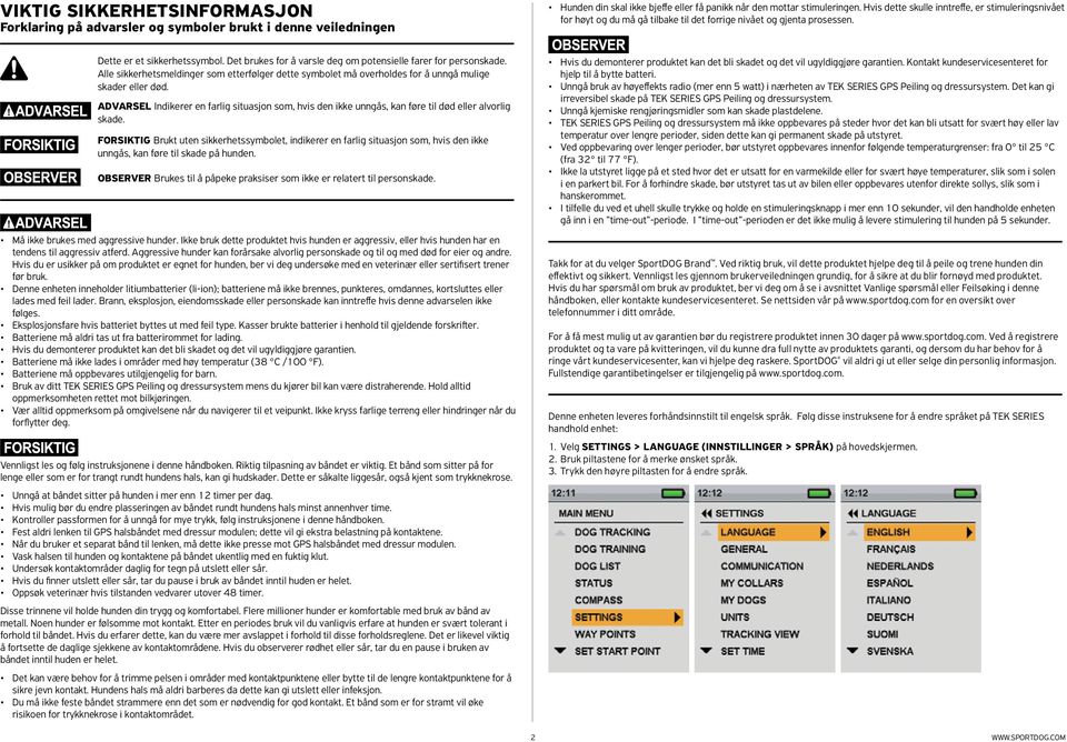 Det brukes for å varsle deg om potensielle farer for personskade. Alle sikkerhetsmeldinger som etterfølger dette symbolet må overholdes for å unngå mulige skader eller død.